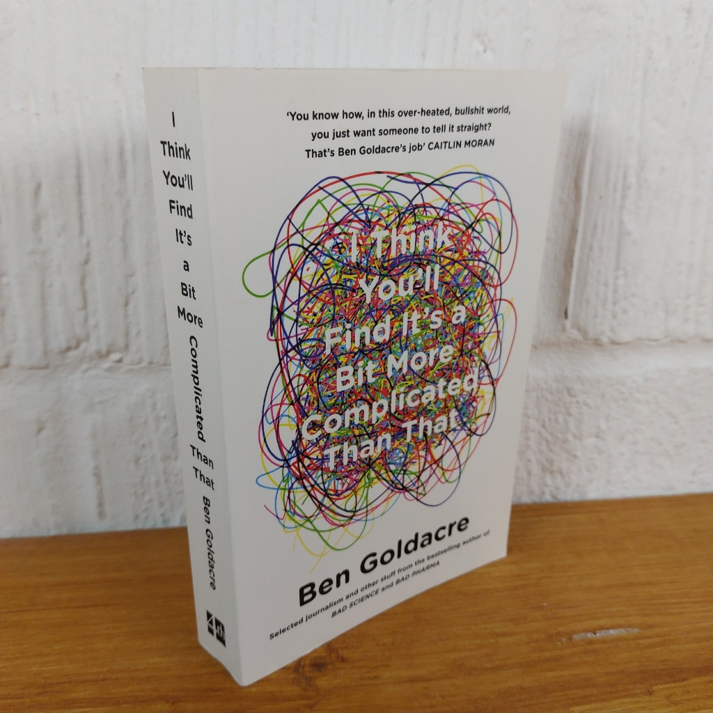 I Think You'll Find It's a Bit More Complicated Than That — Ben Goldacre