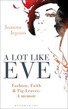 A Lot Like Eve: Fashion, Faith and Fig-Leaves: A Memoir by Joanna Jepson Book