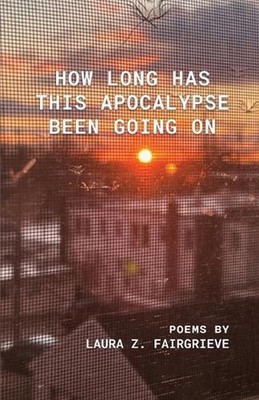 How Long Has This Apocalypse Been Going On by Laura Z. Fairgrieve Paperback Book