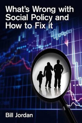 What's Wrong with Social Policy and How to Fix It by Bill Jordan (English) Hardc