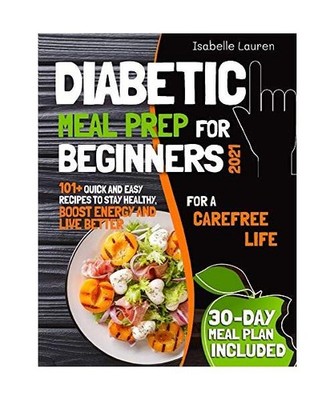 Diabetic Meal Prep: 101+ Quick and Easy Recipes to Stay Healthy, Boost Energy an