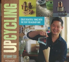 Upcycling : Create Beautiful Things with the Stuff You Already Have