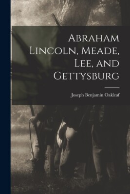 Abraham Lincoln, Meade, Lee, And Gettysburg