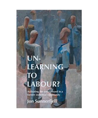 Un-Learning to Labour?: Activating the Unemployed in a Former Industrial Communi