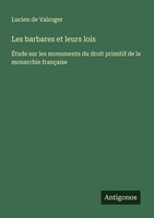 Les Barbares Et Leurs Lois Lucien De Valroger