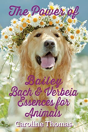 The Power of Bailey, Bach & Verbeia Essences for Animals,Carolin