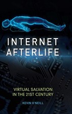 INTERNET AFTERLIFE: VIRTUAL SALVATION IN THE 21ST CENTURY By Kevin O'neill *VG+*