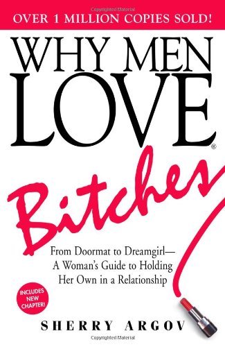 Why Men Love b*tches: From Doormat to Dreamgirl - A Woman's Guid