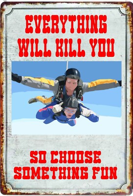 Everything Will Kill You So Choose Something Sky Diving Tin Sign  8 x 12