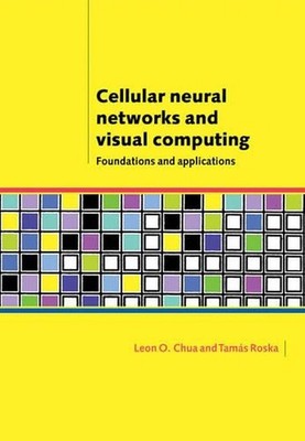 Cellular Neural Networks and Visual Computing: Foundations and Applications by L