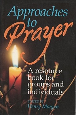 Approaches to Prayer: A Resource Book for Groups and...
