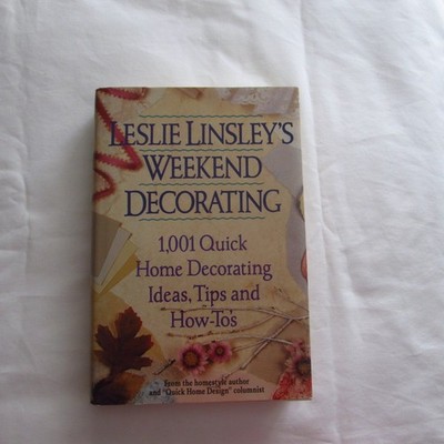 Leslie Linsley's Weekend Decorating: 1,001 Quick Home Decorating Ideas, Tips...