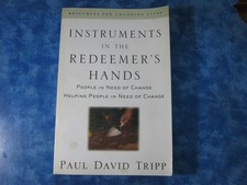 INSTRUMENTS IN THE REDEEMER'S HANDS Resources for Changing Lives PAUL TRIPP 2002