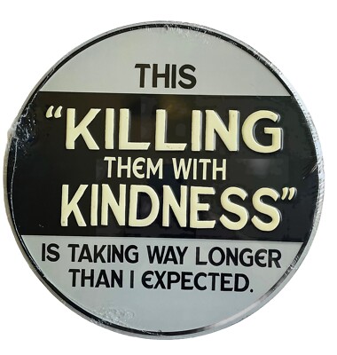 Killing Them With Kindness Taking Way Longer Than Expected Embossed Metal Sign
