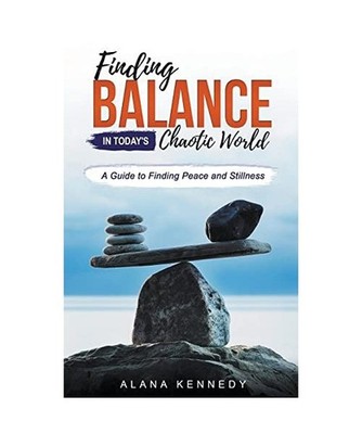 Finding Balance in Today's Chaotic World: A Guide to Finding Peace and Stillness