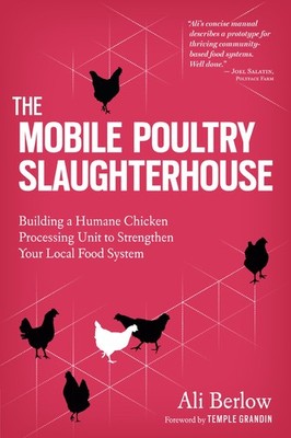 The Mobile Poultry Slaughterhouse: Building a Humane Chicken-Processing Unit...