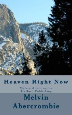 Heaven Right Now: Melvin Abercrombie Trafford Publishing
