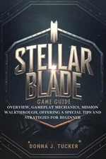 Stellar Blade Game Guide: Overview, Gameplay Mechanics, Mission Walkthrough, Off