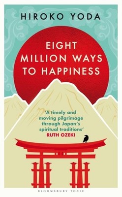 Eight Million Ways to Happiness: Wisdom from the Heart of Japan by Hiroko Yoda