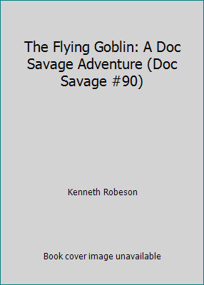 The Flying Goblin: A Doc Savage Adventure (Doc Savage #90) by Kenneth Robeson