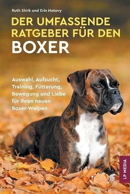 Der Umfassende Ratgeber Fr Den Boxer: Auswahl, Aufzucht, Training, F?tterung, Be