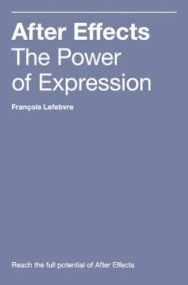 After Effects : The Power of Expression by Francois Lefebvre (2018, Hardcover)