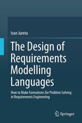 The Design of Requirements Modelling Languages by Ivan Jureta