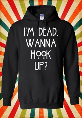 I Am Dead Wanna Hook Up Slogan Cool Men Women Unisex Top Hoodie Sweatshirt 775