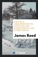 James Reed | Metrical Memories Of The Late War And Other Poems. And Other Poems