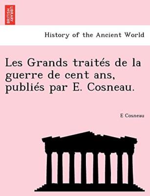 Les Grands traites de la guerre de cent ans, publies par E. Cosneau.           