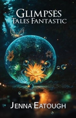 Glimpses: Tales Fantastic -  NEW Jenna Eatough 2025-06-04