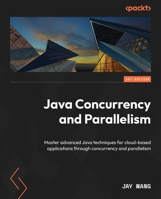 Java Concurrency and Parallelism: Master advanced Java techniques for cloud-base