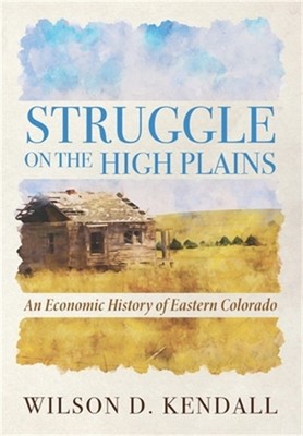 Struggle On the High Plains: An Economic History of Eastern Colorado (Paperback