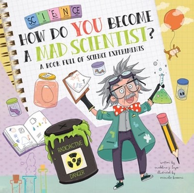 How Do You Become a Mad Scientist?: A Book Full of Science Experiments by Hayes