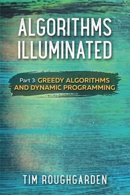 Algorithms Illuminated (Part 3): Greedy Algorithms and Dynamic Programming     