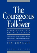 The Courageous Follower : Standing up to and for Our Leaders Ira
