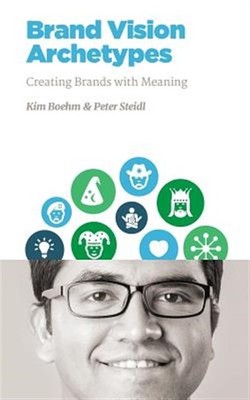 Brand Vision Archetypes : Creating Brands With Meaning, Paperback by Steidl, ...