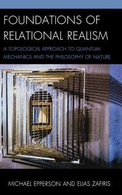 Foundations of Relational Realism : A Topographical Approach to Quantum Mecha...