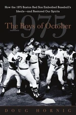 The Boys of October : How the 1975 Boston Red Sox Embodied Baseball's Ideals...