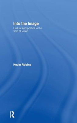 Into the Image: Culture and Politics in the Field of Vi - Hardback NEW Robins, K