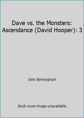 Dave vs. the Monsters: Ascendance (David Hooper): 3 by John Birmingham