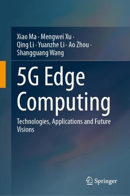 5G Edge Computing: Technologies, Applications and Future Visions by Xiao Ma Hard