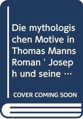 Die Mythologischen Motive in Thomas Manns Roman ''Joseph und seine Bruder''