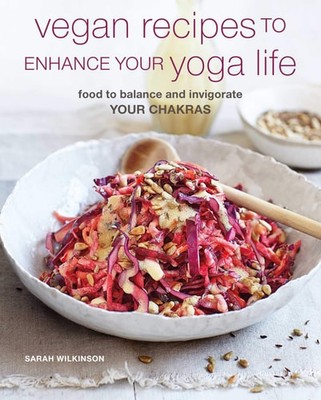 Vegan Recipes to Enhance Your Yoga Life: Food to balance and invigorate your cha
