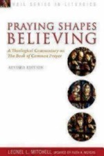 Praying Shapes Believing: A Theological Commentary on the Book of Common Prayer,