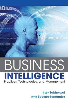 Business Intelligence: Practices, Technologies, and Management by Rajiv Sabherwa