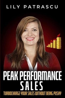 Peak Performance Sales: Turbocharge Your Sales Without Being Pushy by Lily Patra