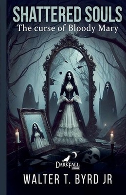 Shattered Souls: The Curse of Bloody Mary by Walter T. Byrd, Jr Paperback Book