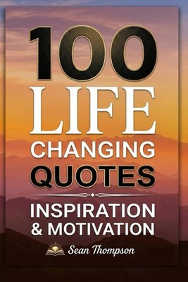 100 LIFE CHANGING QUOTES: Inspiration & Motivation (Quotes Collection for Refere