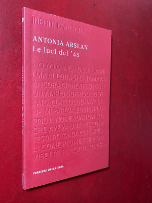 Antonia ARSLAN - LE LUCI DEL '45 Corriere della Sera Inediti d'Autore/24 (2011)